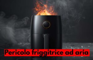 friggitrice ad aria pericolo